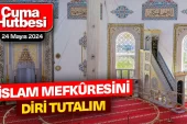 İSLAM MEFKÛRESİNİ DİRİ TUTALIM