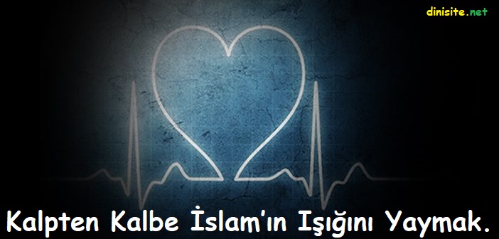 Kalpten Kalbe İslam’ın Işığını Yaymak.