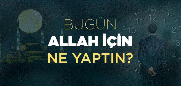 Bu gün Allah için ne yaptın